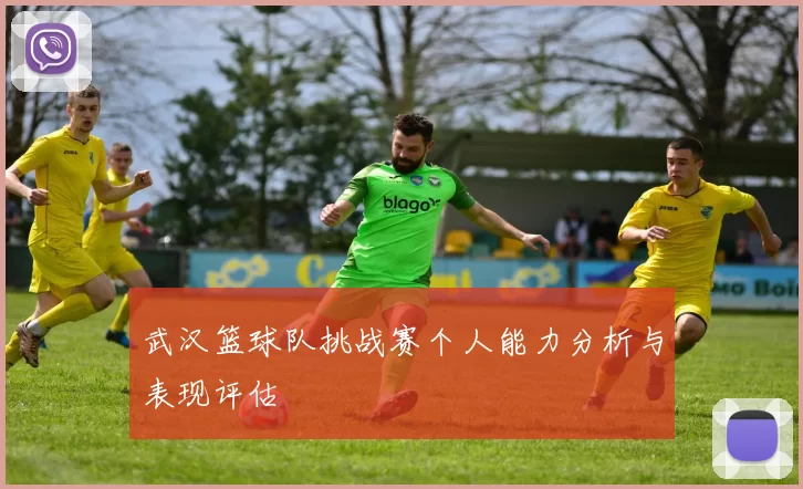 武汉篮球队挑战赛个人能力分析与表现评估